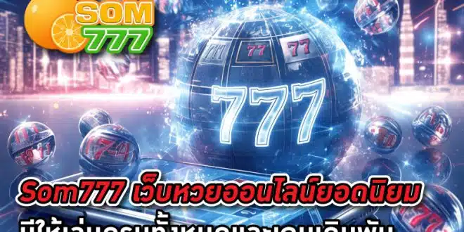 Som777-เว็บหวยออนไลน์ยอดนิยม-มีให้เล่นครบทั้งหมดและเกมเดิมพัน